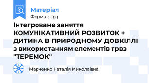 Інтегроване заняття КОМУНІКАТИВНИЙ РОЗВИТОК + ДИТИНА В ПРИРОДНОМУ ДОВКІЛЛІ з використанням елементів трвз "ТЕРЕМОК"
