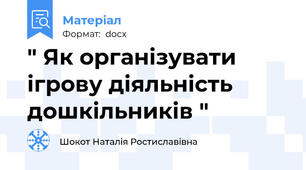" Як організувати ігрову діяльність дошкільників "