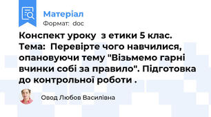 Конспект уроку  з етики 5 клас. Тема:  Перевірте чого навчилися, опановуючи тему "Візьмемо гарні вчинки собі за правило". Підготовка до контрольної роботи .
