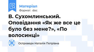 В. Сухомлинський. Оповідання «Як же все це було без мене?», «По  волосинці»