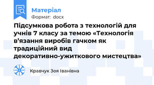 Підсумкова робота з технологій для учнів 7 класу за темою «Технологія в’язання виробів гачком як  традиційний вид декоративно-ужиткового мистецтва»