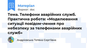 Тема. Телефони аварійних служб. Практична робота: «Моделювання ситуації повідом¬лення про небезпеку за телефонами аварійних служб»
