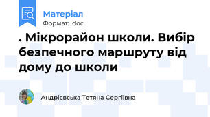 . Мікрорайон школи. Вибір безпечного маршруту від дому до школи