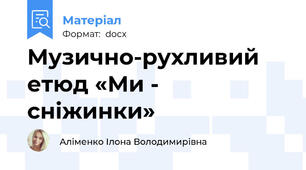 Музично-рухливий етюд «Ми - сніжинки»