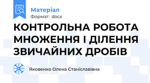 КОНТРОЛЬНА РОБОТА МНОЖЕННЯ І ДІЛЕННЯ ЗВИЧАЙНИХ ДРОБІВ