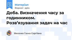 Доба. Визначення часу за годинником. Розв’язування задач на час