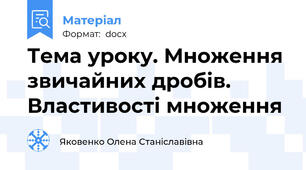 Тема уроку. Множення звичайних дробів. Властивості множення
