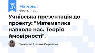 Учнівська презентація до проекту: "Математика навколо нас. Теорія ймовірності".