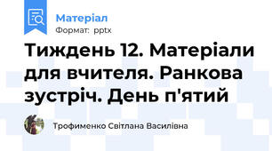 Тиждень 12. Матеріали для вчителя. Ранкова зустріч. День п'ятий