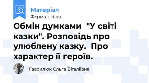Обмін думками  "У світі казки". Розповідь про улюблену казку.  Про характер її героїв.