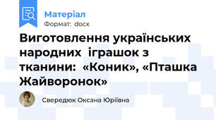 Виготовлення українських  народних  іграшок з тканини:  «Коник», «Пташка Жайворонок»