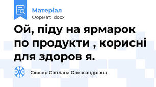 Ой, піду на ярмарок по продукти , корисні для здоров я.
