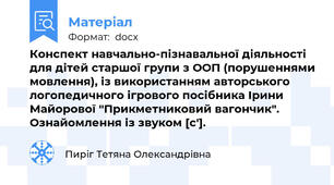Конспект навчально-пізнавальної діяльності для дітей старшої групи з ООП (порушеннями мовлення), із використанням авторського логопедичного ігрового посібника Ірини Майорової "Прикметниковий вагончик". Ознайомлення із звуком [с'].