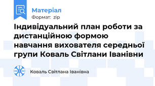 Індивідуальний план роботи за дистанційною формою навчання вихователя середньої групи Коваль Світлани Іванівни