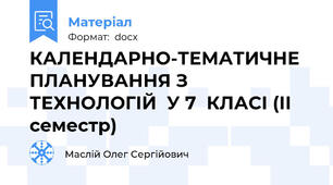 КАЛЕНДАРНО-ТЕМАТИЧНЕ ПЛАНУВАННЯ З ТЕХНОЛОГІЙ  У 7  КЛАСІ (ІІ семестр)