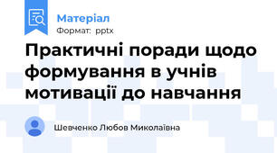 Практичні поради щодо формування в учнів мотивації до навчання