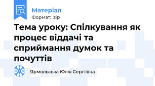 Тема уроку: Спілкування як процес віддачі та сприймання думок та почуттів