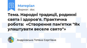 Тема. Народні традиції, родинні свята і здоров'я. Практична робота:  «Створення пам'ятки "Як улаштувати веселе свято"»