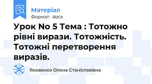Урок No 5 Тема : Тотожно рівні вирази. Тотожність. Тотожні перетворення виразів.