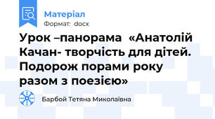 Урок –панорама  «Анатолій Качан- творчість для дітей. Подорож порами року разом з поезією»