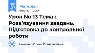Урок No 13 Тема : Розв’язування завдань. Підготовка до контрольної роботи