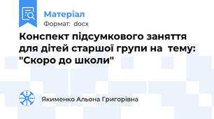 Конспект підсумкового заняття для дітей старшої групи на  тему: "Скоро до школи"