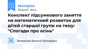 Конспект підсумкового заняття на математичний розвиток для дітей старшої групи на тему: "Спогади про осінь"