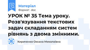 УРОК № 35 Тема уроку. Розв'язування текстових задач складанням систем рівнянь з двома змінними.