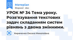 УРОК № 34 Тема уроку. Розв'язування текстових задач складанням систем рівнянь з двома змінними.