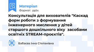 Консультація для вихователів "Каскад форм роботи з формування інженерного мислення у дітей старшого дошкільного віку  засобами освітніх STREAM-проєктів".