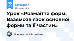 Урок «Розмаїття форм. Взаємозв’язок основної форми та її частин»