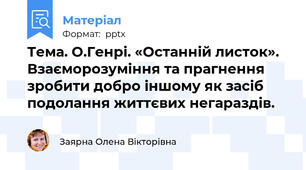 Тема. О.Генрі. «Останній листок». Взаєморозуміння та прагнення зробити добро іншому як засіб подолання життєвих негараздів.