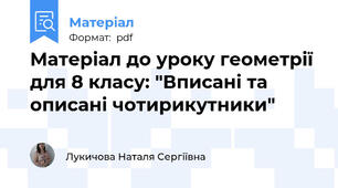 Матеріал до уроку геометрії для 8 класу: "Вписані та описані чотирикутники"
