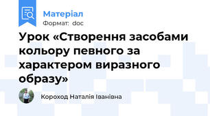 Урок «Створення засобами кольору певного за характером виразного образу»