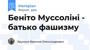 Беніто Муссоліні - батько фашизму