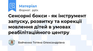 Сенсорні бокси - як інструмент запуску, розвитку та корекції мовлення дітей в умовах реабілітаційного центру