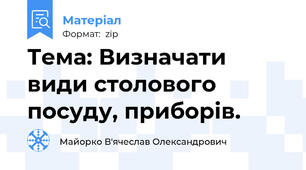 Тема: Визначати види столового посуду, приборів.