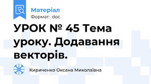 УРОК № 45 Тема уроку. Додавання векторів.