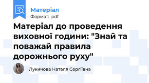 Матеріал до проведення виховної години: "Знай та поважай правила дорожнього руху"