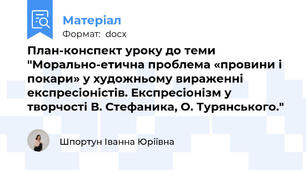 План-конспект уроку до теми "Морально-етична проблема «провини і покари» у художньому вираженні експресіоністів. Експресіонізм у творчості В. Стефаника, О. Турянського."