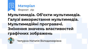 Мультимедіа. Об’єкти мультимедіа. Галузі використання мультимедіа. Мультимедійні програвачі. Змінення значень властивостей графічних зображень