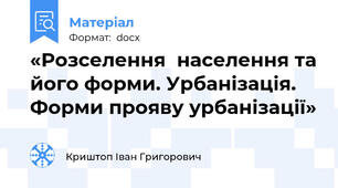 «Розселення  населення та його форми. Урбанізація. Форми прояву урбанізації»