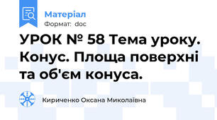 УРОК № 58 Тема уроку. Конус. Площа поверхні та об'єм конуса.