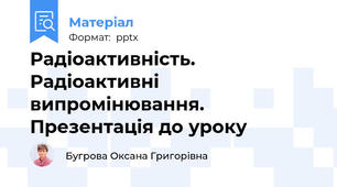 Радіоактивність. Радіоактивні випромінювання. Презентація до уроку