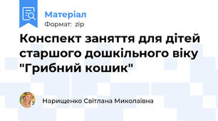 Конспект заняття для дітей старшого дошкільного віку "Грибний кошик"