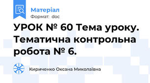 УРОК № 60 Тема уроку. Тематична контрольна робота № 6.