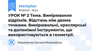УРОК № 2 Тема. Вимірювання відрізків. Відстань між двома точками. Вимірювальні, креслярські та допоміжні інструменти, що використовуються в геометрії.