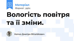 Вологість повітря та її зміни.