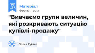 "Вивчаємо групи величин, які розкривають ситуацію купівлі-продажу"