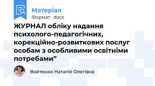 ЖУРНАЛ обліку надання психолого-педагогічних, корекційно-розвиткових послуг особам з особливими освітніми потребами”